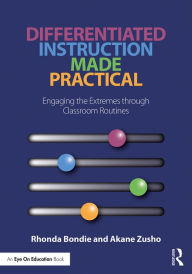 Differentiated Instruction Made Practical: Engaging the Extremes through Classroom Routines Rhonda Bondie Author