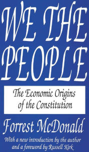 We the People: The Economic Origins of the Constitution Forrest McDonald Author