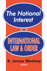 The National Interest on International Law and Order R. James Woolsey Editor