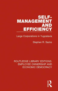 Self-Management and Efficiency: Large Corporations in Yugoslavia Stephen R. Sacks Author