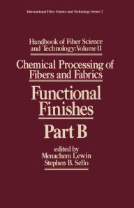 Handbook of Fiber Science and Technology Volume 2: Chemical Processing of Fibers and Fabrics-- Functional Finishes Part B - Menachem Lewin