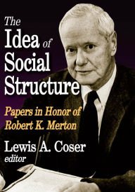 The Idea of Social Structure: Papers in Honor of Robert K. Merton Lewis A. Coser Editor