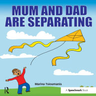 Mum and Dad are Separating: A Practical Resource for Separating Families and Family Therapy Professionals - Marina Tsioumanis