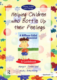 Helping Children Who Bottle Up Their Feelings: A Guidebook Margot Sunderland Author