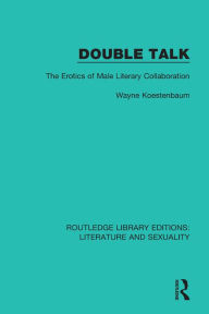 Double Talk: The Erotics of Male Literary Collaboration Wayne Koestenbaum Author