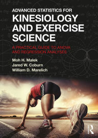 Advanced Statistics for Kinesiology and Exercise Science: A Practical Guide to ANOVA and Regression Analyses Moh H. Malek Author
