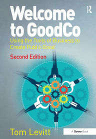 Welcome to GoodCo: Using the Tools of Business to Create Public Good - Tom Levitt