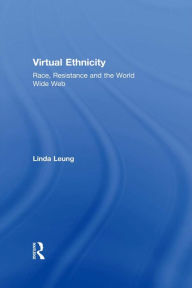 Virtual Ethnicity: Race, Resistance and the World Wide Web Linda Leung Author