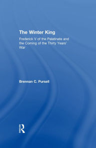 The Winter King: Frederick V of the Palatinate and the Coming of the Thirty Years' War Brennan C. Pursell Author