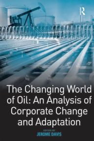 The Changing World of Oil: An Analysis of Corporate Change and Adaptation - Jerome Davis