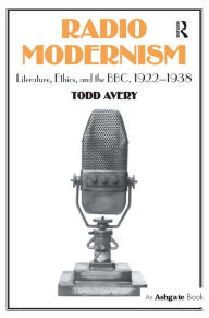 Radio Modernism: Literature, Ethics, and the BBC, 1922-1938 Todd Avery Author