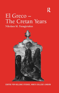 El Greco - The Cretan Years Nikolaos M. Panagiotakes Author
