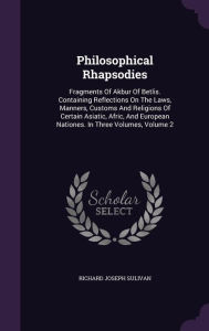 Philosophical Rhapsodies: Fragments Of Akbur Of Betlis. Containing Reflections On The Laws, Manners, Customs And Religions Of Certain Asiatic, Afric, And European Nationes. In Three Volumes, Volume 2 - Richard Joseph Sulivan