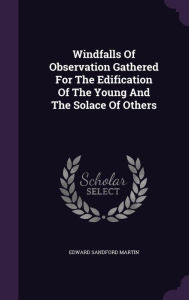 Windfalls Of Observation Gathered For The Edification Of The Young And The Solace Of Others - Edward Sandford Martin