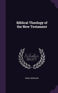 Biblical Theology of the New Testament -  Bernhard Weiss, Hardcover