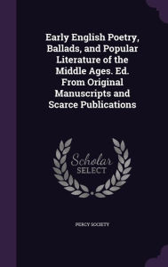Early English Poetry, Ballads, and Popular Literature of the Middle Ages. Ed. From Original Manuscripts and Scarce Publications - Percy Society