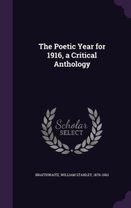 The Poetic Year for 1916, a Critical Anthology - William Stanley Braithwaite