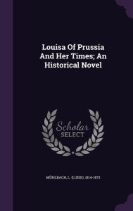 Louisa Of Prussia And Her Times; An Historical Novel by L. (luise) 1814-1873 Mühlbach Hardcover | Indigo Chapters