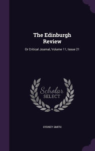 The Edinburgh Review: Or Critical Journal, Volume 11, Issue 21 -  Sydney Smith, Hardcover