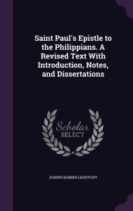 Saint Paul's Epistle to the Philippians. a Revised Text with Introduction, Notes, and Dissertations