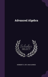 Advanced Algebra -  Herbert E. 1872-1943 Hawkes, Hardcover