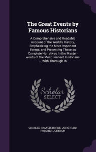 The Great Events by Famous Historians: A Comprehensive and Readable Account of the World's History, Emphasizing the More Important Events, and Present - Rossiter Johnson