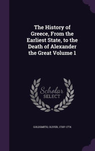 The History of Greece, From the Earliest State, to the Death of Alexander the Great Volume 1 - Goldsmith Oliver 1730?-1774