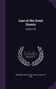 Last of the Great Scouts: (Buffalo Bill) - Wetmore Helen Cody