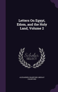 Letters On Egypt, Edom, and the Holy Land, Volume 2