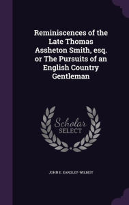 Reminiscences of the Late Thomas Assheton Smith, Esq. or the Pursuits of an English Country Gentleman - John Eardley Eardley-Wilmot
