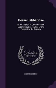 Horae Sabbaticae: Or, an Attempt to Correct Certain Superstitious and Vulgar Errors Respecting the Sabbath