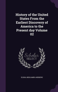 History of the United States from the Earliest Discovery of America to the Present Day Volume 02 - Elisha Benjamin Andrews
