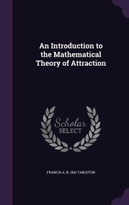An Introduction to the Mathematical Theory of Attraction - Francis a. B. 1841 Tarleton