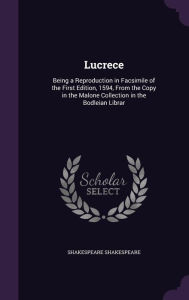 Lucrece: Being a Reproduction in Facsimile of the First Edition, 1594, From the Copy in the Malone Collectio