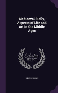 Mediaeval Sicily, Aspects of Life and art in the Middle Ages - Cecilia Wïrn