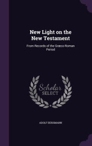 New Light on the New Testament: From Records of the Graeco-Roman Period - Adolf Deissmann