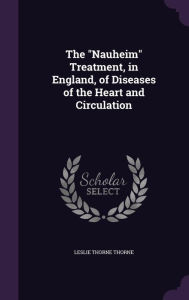 The Nauheim Treatment, in England, of Diseases of the Heart and Circulation - Leslie Thorne Thorne