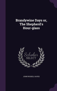 Brandywine Days Or, the Shepherd's Hour-Glass - John Russell Hayes