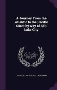 A Journey from the Atlantic to the Pacific Coast by Way of Salt Lake City -  Job Printars, Hardcover
