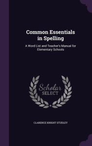 Common Essentials in Spelling: A Word List and Teacher's Manual for Elementary Schools -  Clarence Knight Studley, Teacher's Edition, Hardcover