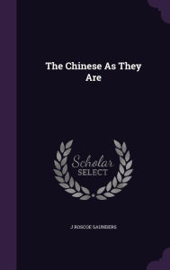 The Chinese as They Are - J. Roscoe Saunders