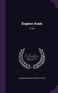 Eugene Aram: A Tale - Edward Bulwer Lytton Lytton