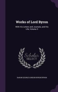 Works of Lord Byron: With His Letters and Journals, and His Life, Volume 3