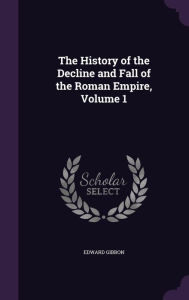 The History of the Decline and Fall of the Roman Empire, Volume 1 - Edward Gibbon