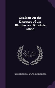 Coulson on the Diseases of the Bladder and Prostate Gland - Walter John Coulson