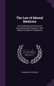 The Law of Mental Medicine: The Correlation of the Facts of Psychology and Histology in Their Relation to Mental Therapeutics -  Thomson Jay Hudson, Hardcover