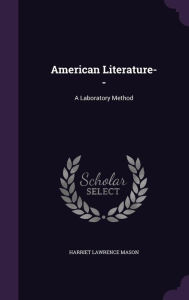 American Literature--: A Laboratory Method - Harriet Lawrence Mason