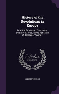 History of the Revolutions in Europe: From the Subversion of the Roman Empire in the West, Till the Abdication of Bonaparte, Volume 2 - Christophe Koch