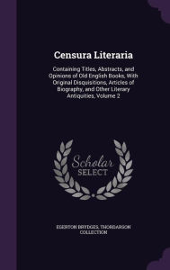 Censura Literaria: Containing Titles, Abstracts, and Opinions of Old English Books, with Original Disquisitions, Articles of Biography, a - Thordarson Collection