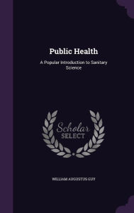 Public Health: A Popular Introduction to Sanitary Science -  William Augustus Guy, Hardcover